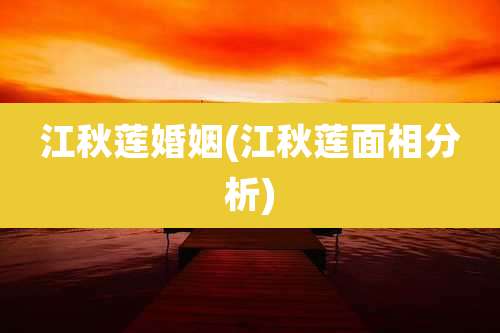 江秋莲婚姻(江秋莲面相分析)