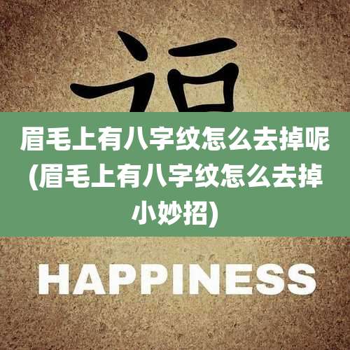 眉毛上有八字纹怎么去掉呢(眉毛上有八字纹怎么去掉小妙招)
