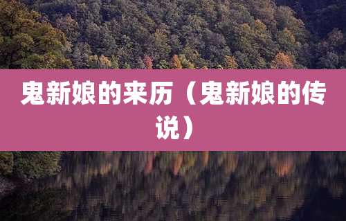 鬼新娘的来历（鬼新娘的传说）