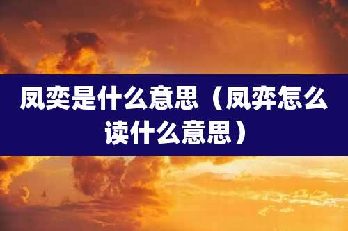 凤奕是什么意思（凤弈怎么读什么意思）