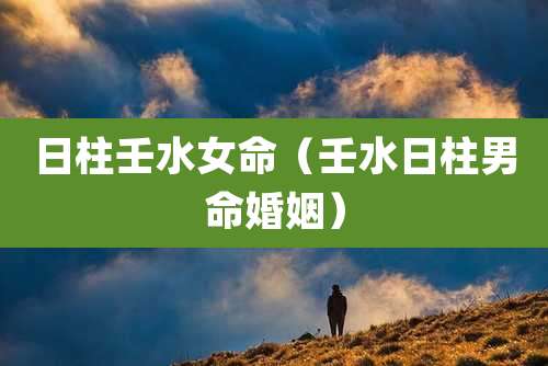 日柱壬水女命（壬水日柱男命婚姻）