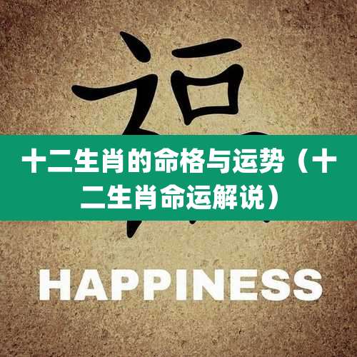 十二生肖的命格与运势（十二生肖命运解说）