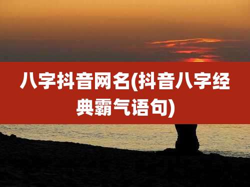 八字抖音网名(抖音八字经典霸气语句)