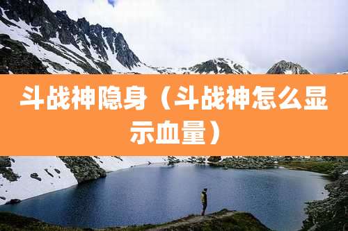 斗战神隐身（斗战神怎么显示血量）