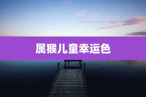 属猴儿童幸运色