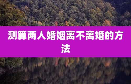 测算两人婚姻离不离婚的方法