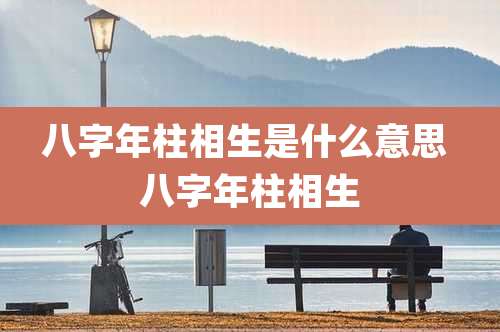 八字年柱相生是什么意思 八字年柱相生