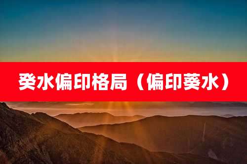 癸水偏印格局（偏印葵水）