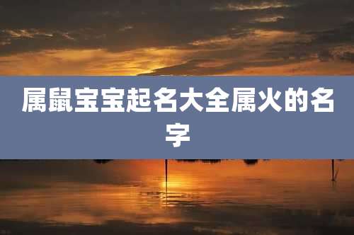 属鼠宝宝起名大全属火的名字