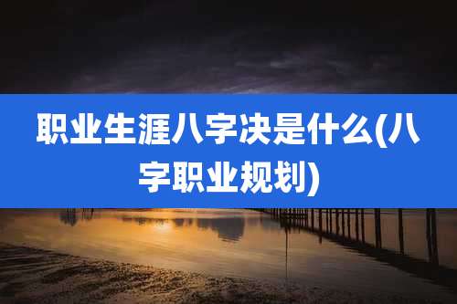 职业生涯八字决是什么(八字职业规划)
