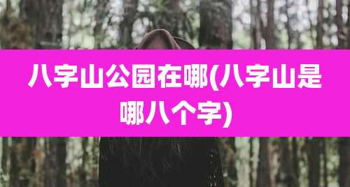 八字山公园在哪(八字山是哪八个字)
