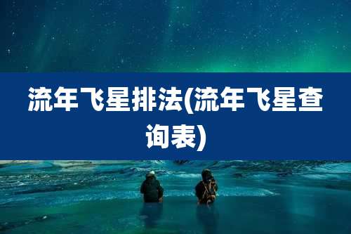 流年飞星排法(流年飞星查询表)