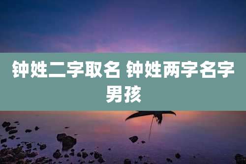 钟姓二字取名 钟姓两字名字男孩