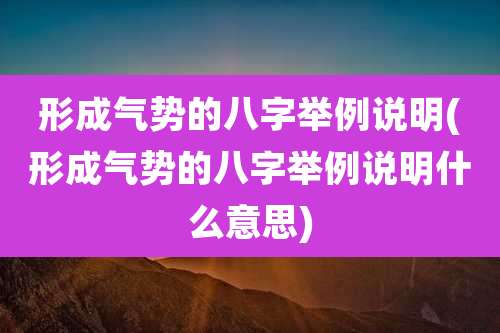 形成气势的八字举例说明(形成气势的八字举例说明什么意思)