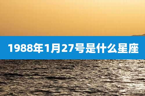 1988年1月27号是什么星座