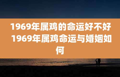 1969年属鸡的命运好不好 1969年属鸡命运与婚姻如何