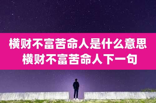 横财不富苦命人是什么意思 横财不富苦命人下一句