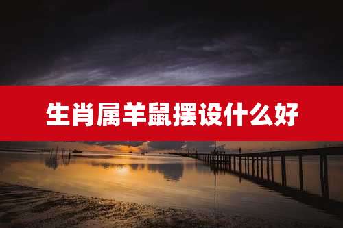 生肖属羊鼠摆设什么好