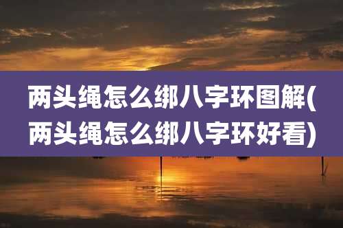 两头绳怎么绑八字环图解(两头绳怎么绑八字环好看)