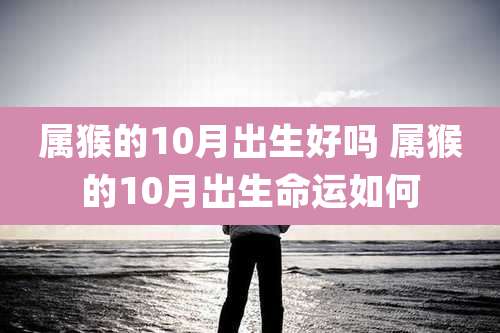 属猴的10月出生好吗 属猴的10月出生命运如何