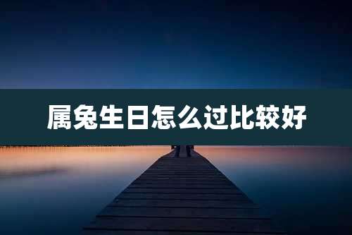属兔生日怎么过比较好