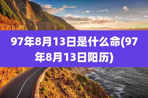 97年8月13日是什么命(97年8月13日阳历)