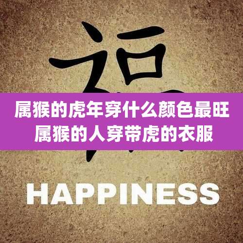 属猴的虎年穿什么颜色最旺 属猴的人穿带虎的衣服