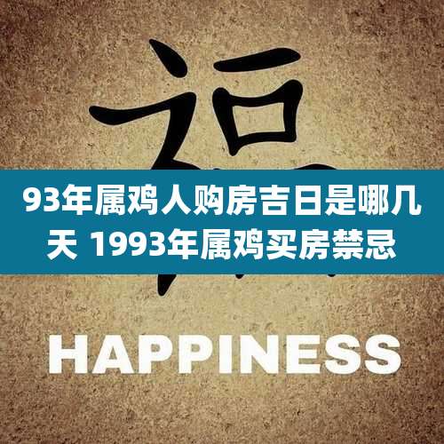 93年属鸡人购房吉日是哪几天 1993年属鸡买房禁忌