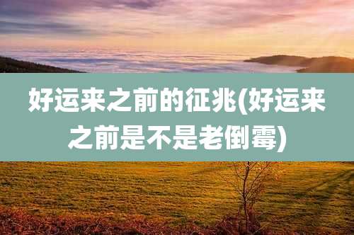 好运来之前的征兆(好运来之前是不是老倒霉)