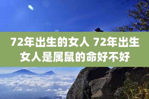 72年出生的女人 72年出生女人是属鼠的命好不好