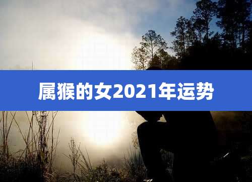 属猴的女2021年运势
