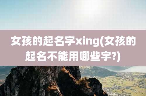 女孩的起名字xing(女孩的起名不能用哪些字?)