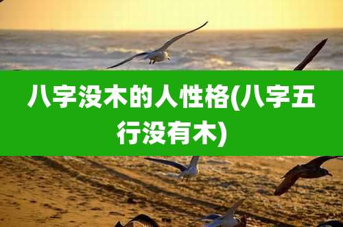 八字没木的人性格(八字五行没有木)