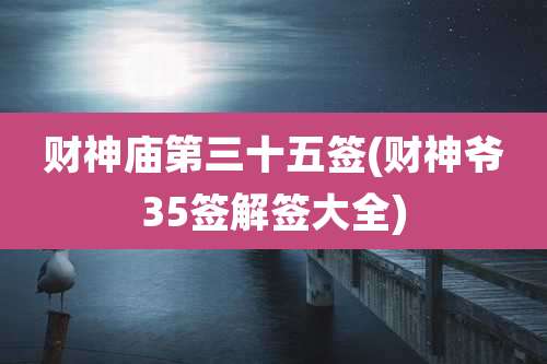 财神庙第三十五签(财神爷35签解签大全)