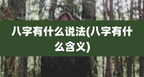 八字有什么说法(八字有什么含义)