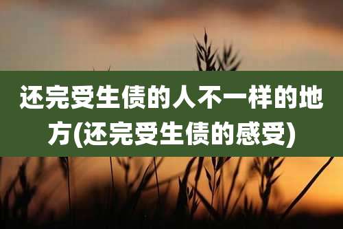 还完受生债的人不一样的地方(还完受生债的感受)