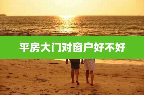 平房大门对窗户好不好