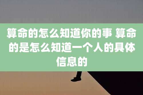 算命的怎么知道你的事 算命的是怎么知道一个人的具体信息的