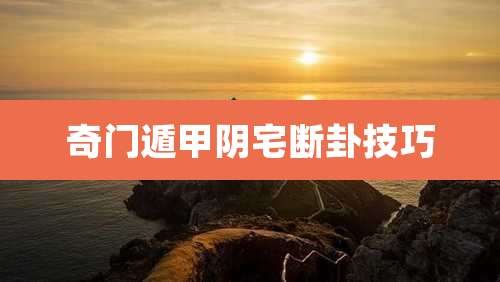 奇门遁甲阴宅断卦技巧