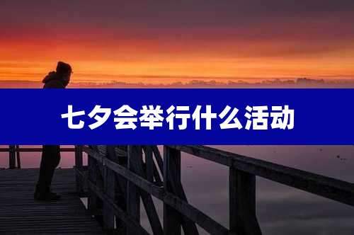 七夕会举行什么活动