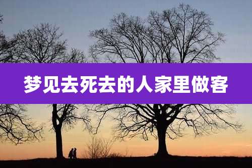 梦见去死去的人家里做客