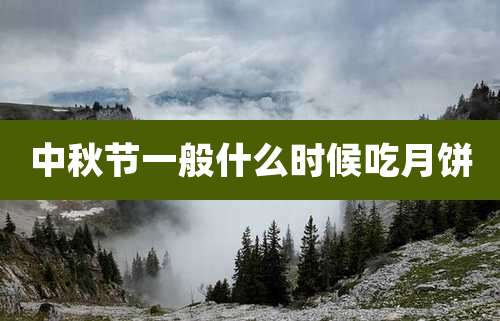 中秋节一般什么时候吃月饼