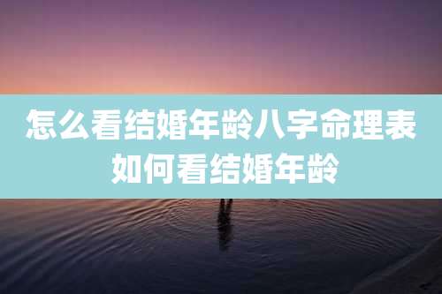 怎么看结婚年龄八字命理表 如何看结婚年龄