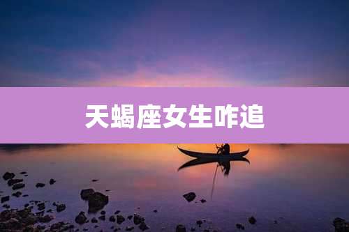 天蝎座女生咋追