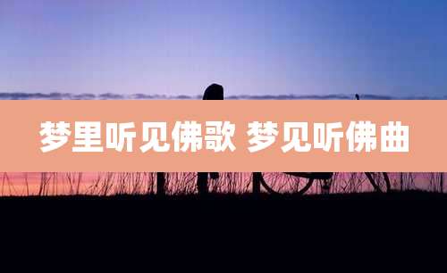 梦里听见佛歌 梦见听佛曲