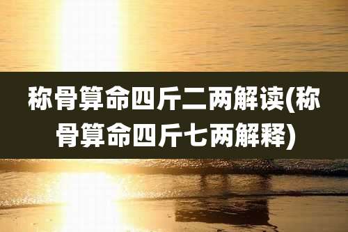 称骨算命四斤二两解读(称骨算命四斤七两解释)