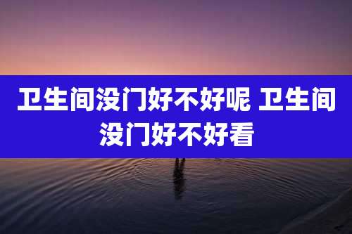 卫生间没门好不好呢 卫生间没门好不好看