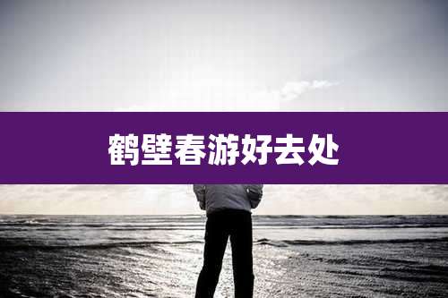 鹤壁春游好去处