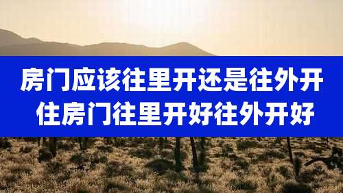 房门应该往里开还是往外开 住房门往里开好往外开好