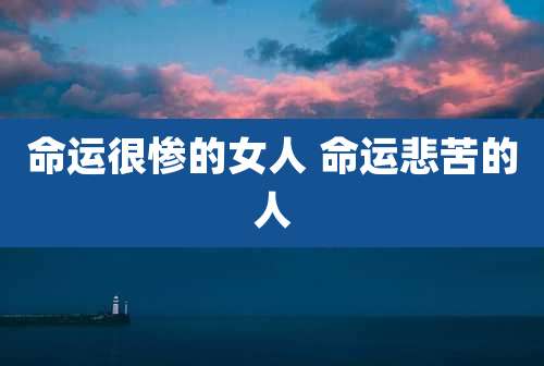 命运很惨的女人 命运悲苦的人